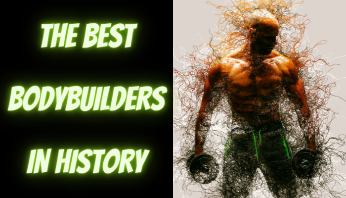 THE BEST BODYBUILDERS IN HISTORY